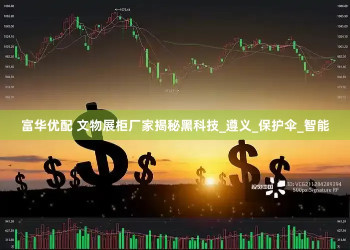 富华优配 文物展柜厂家揭秘黑科技_遵义_保护伞_智能